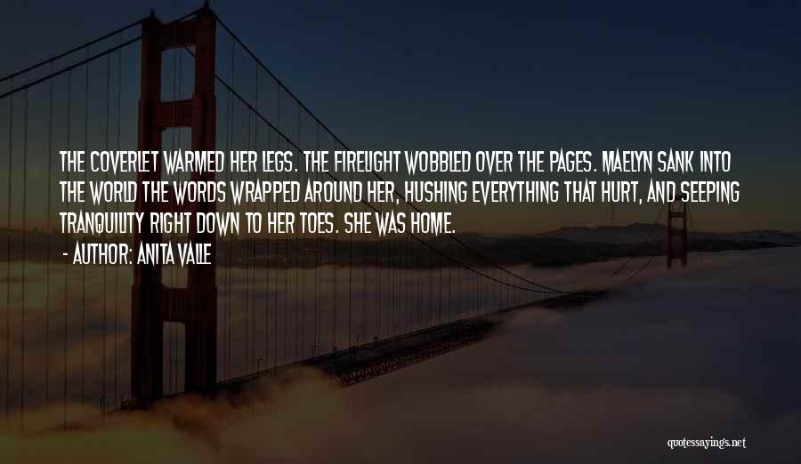 Anita Valle Quotes: The Coverlet Warmed Her Legs. The Firelight Wobbled Over The Pages. Maelyn Sank Into The World The Words Wrapped Around