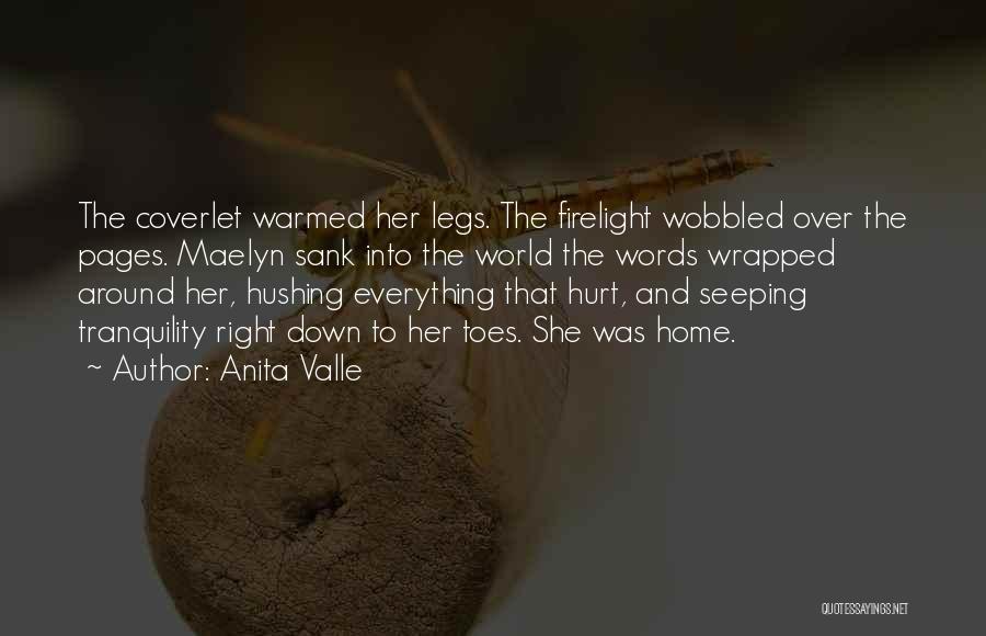 Anita Valle Quotes: The Coverlet Warmed Her Legs. The Firelight Wobbled Over The Pages. Maelyn Sank Into The World The Words Wrapped Around