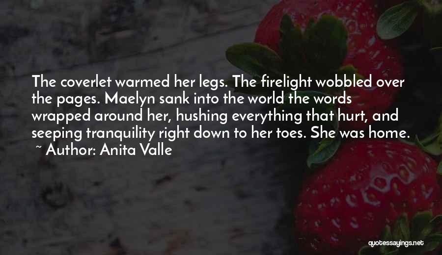 Anita Valle Quotes: The Coverlet Warmed Her Legs. The Firelight Wobbled Over The Pages. Maelyn Sank Into The World The Words Wrapped Around