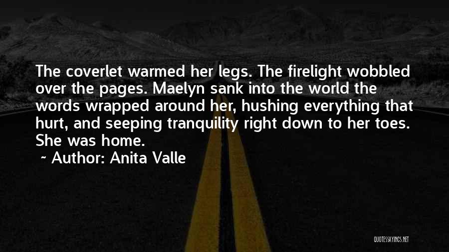 Anita Valle Quotes: The Coverlet Warmed Her Legs. The Firelight Wobbled Over The Pages. Maelyn Sank Into The World The Words Wrapped Around