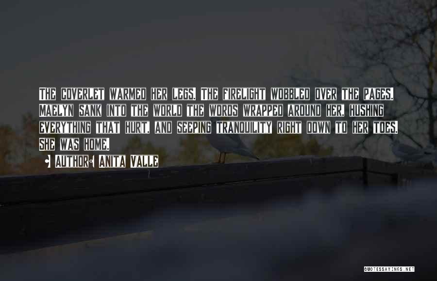 Anita Valle Quotes: The Coverlet Warmed Her Legs. The Firelight Wobbled Over The Pages. Maelyn Sank Into The World The Words Wrapped Around