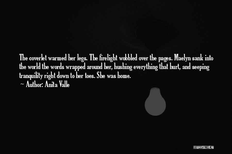 Anita Valle Quotes: The Coverlet Warmed Her Legs. The Firelight Wobbled Over The Pages. Maelyn Sank Into The World The Words Wrapped Around