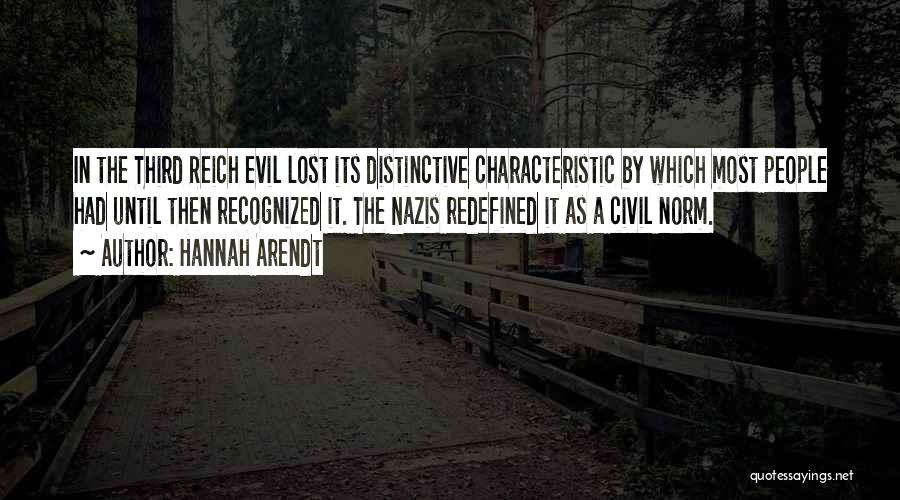 Hannah Arendt Quotes: In The Third Reich Evil Lost Its Distinctive Characteristic By Which Most People Had Until Then Recognized It. The Nazis