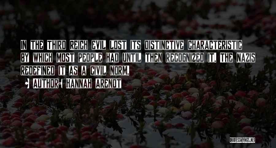 Hannah Arendt Quotes: In The Third Reich Evil Lost Its Distinctive Characteristic By Which Most People Had Until Then Recognized It. The Nazis