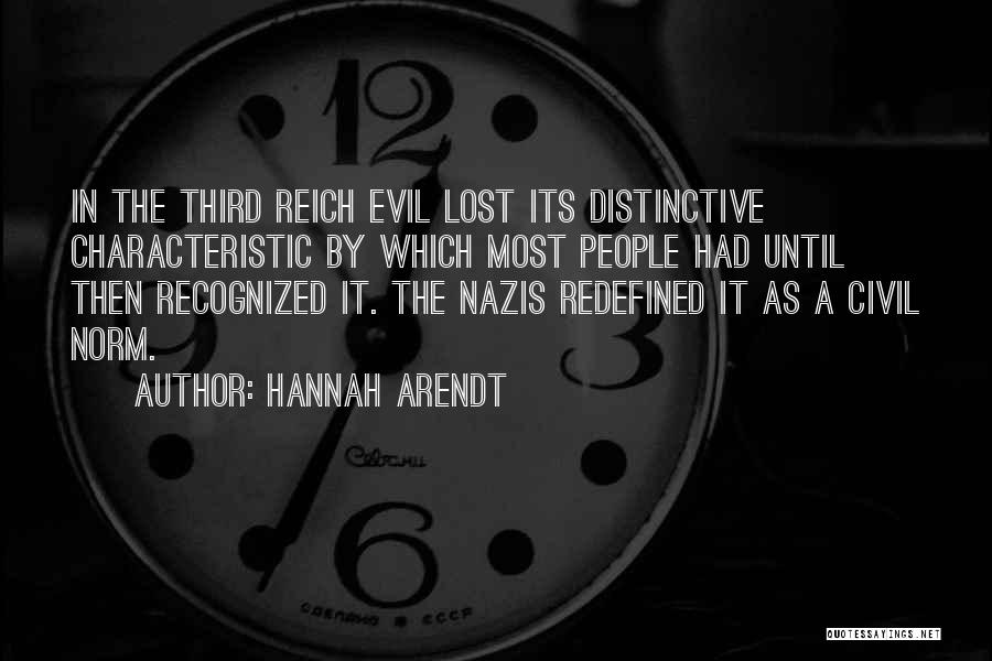 Hannah Arendt Quotes: In The Third Reich Evil Lost Its Distinctive Characteristic By Which Most People Had Until Then Recognized It. The Nazis