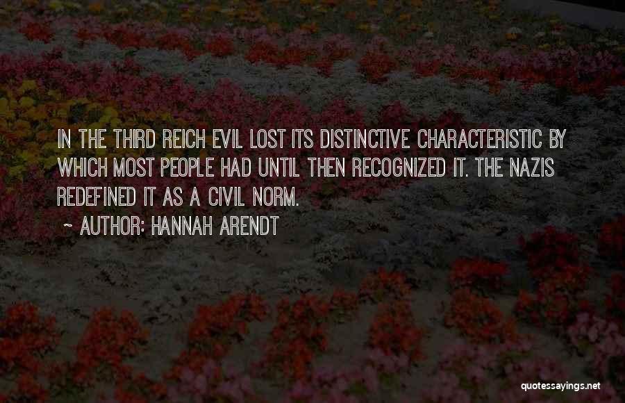 Hannah Arendt Quotes: In The Third Reich Evil Lost Its Distinctive Characteristic By Which Most People Had Until Then Recognized It. The Nazis