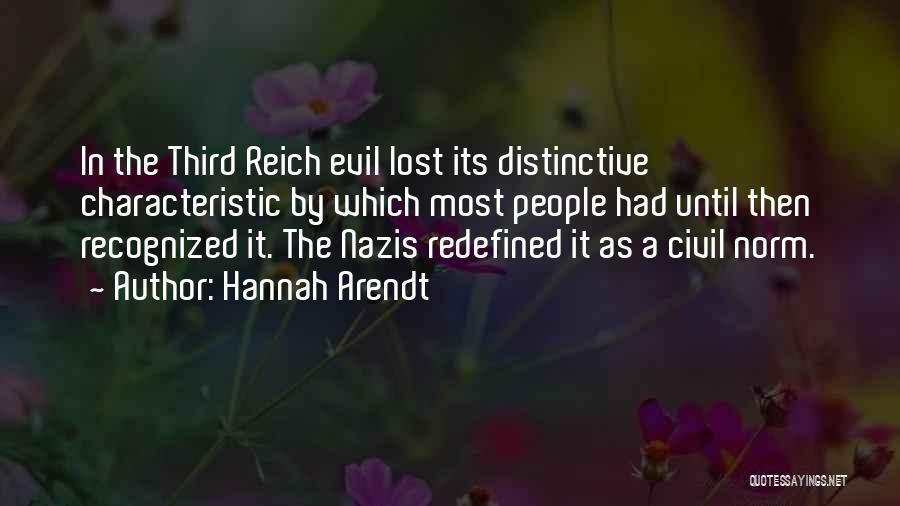 Hannah Arendt Quotes: In The Third Reich Evil Lost Its Distinctive Characteristic By Which Most People Had Until Then Recognized It. The Nazis