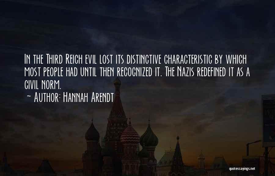 Hannah Arendt Quotes: In The Third Reich Evil Lost Its Distinctive Characteristic By Which Most People Had Until Then Recognized It. The Nazis