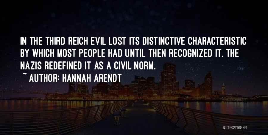 Hannah Arendt Quotes: In The Third Reich Evil Lost Its Distinctive Characteristic By Which Most People Had Until Then Recognized It. The Nazis