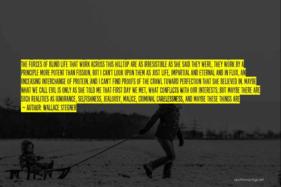 Wallace Stegner Quotes: The Forces Of Blind Life That Work Across This Hilltop Are As Irresistible As She Said They Were, They Work