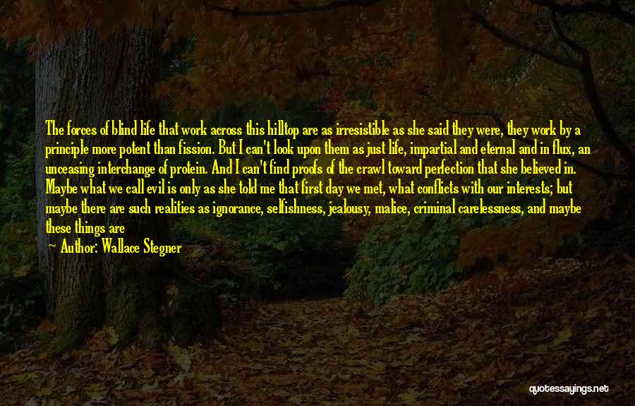 Wallace Stegner Quotes: The Forces Of Blind Life That Work Across This Hilltop Are As Irresistible As She Said They Were, They Work