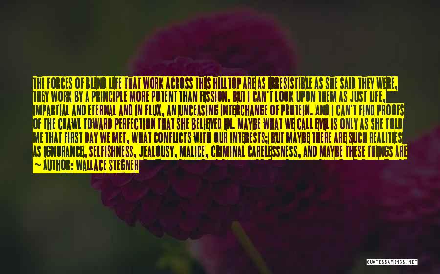 Wallace Stegner Quotes: The Forces Of Blind Life That Work Across This Hilltop Are As Irresistible As She Said They Were, They Work