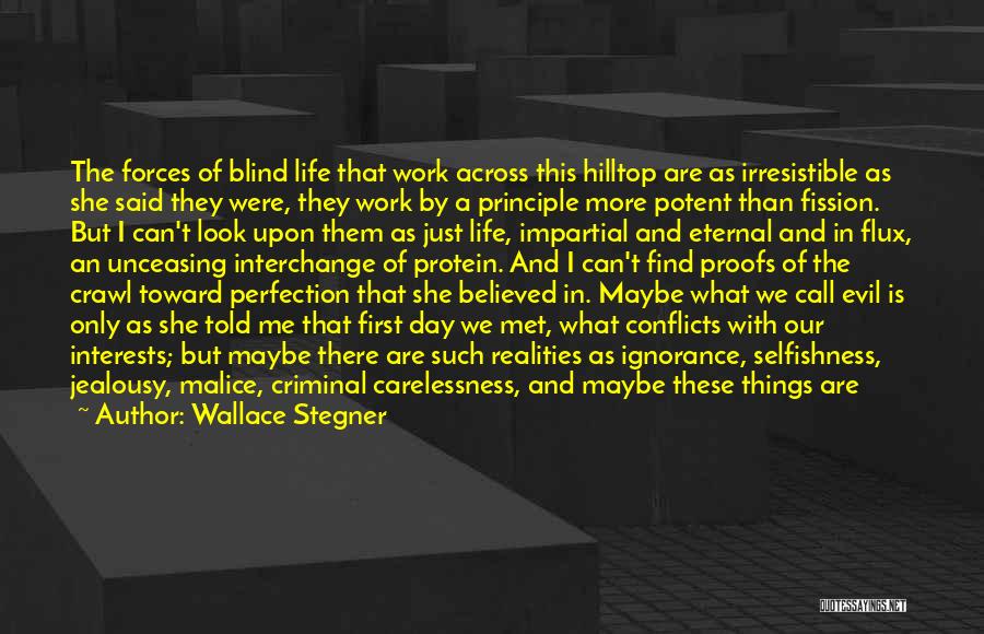 Wallace Stegner Quotes: The Forces Of Blind Life That Work Across This Hilltop Are As Irresistible As She Said They Were, They Work