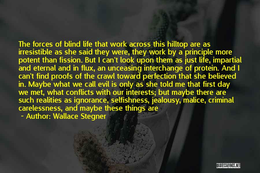Wallace Stegner Quotes: The Forces Of Blind Life That Work Across This Hilltop Are As Irresistible As She Said They Were, They Work