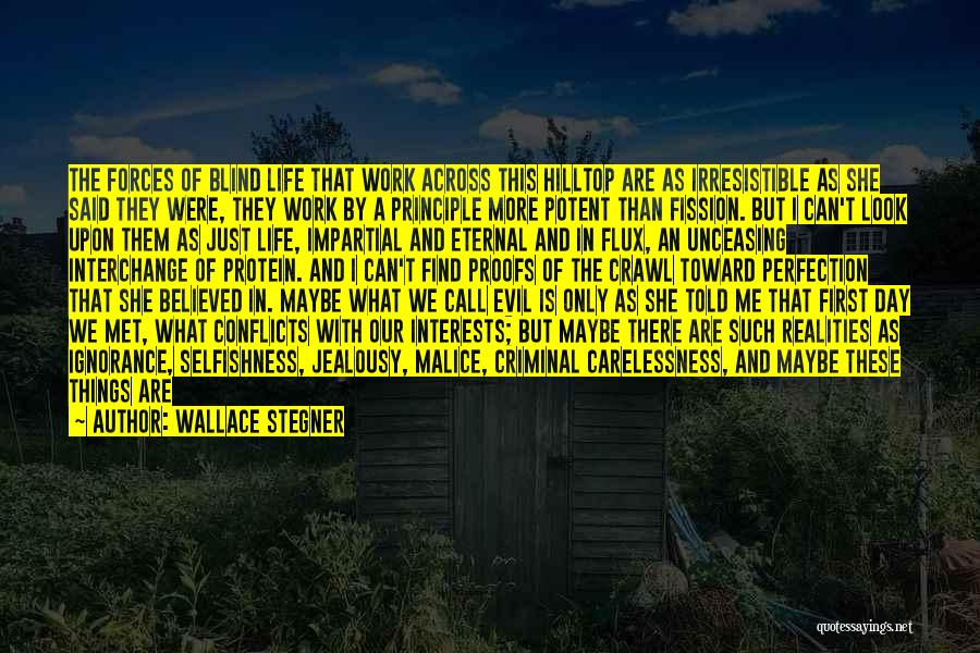 Wallace Stegner Quotes: The Forces Of Blind Life That Work Across This Hilltop Are As Irresistible As She Said They Were, They Work