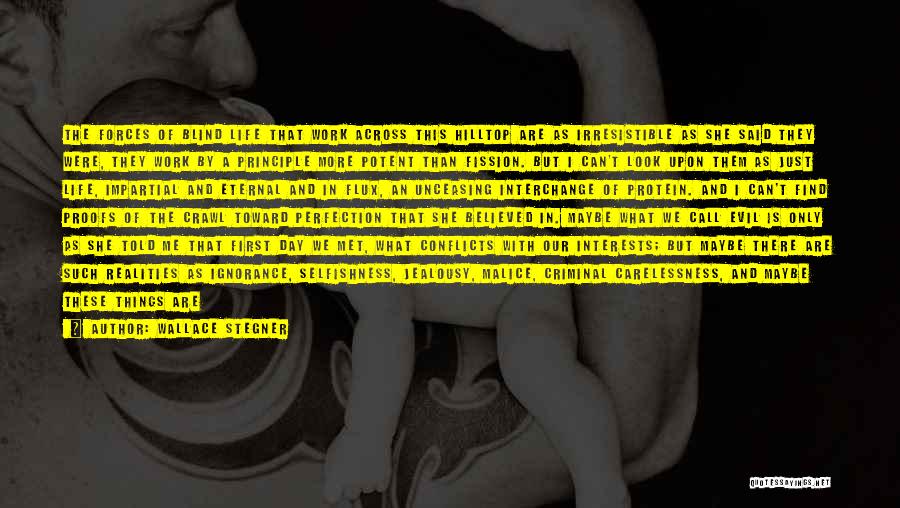 Wallace Stegner Quotes: The Forces Of Blind Life That Work Across This Hilltop Are As Irresistible As She Said They Were, They Work