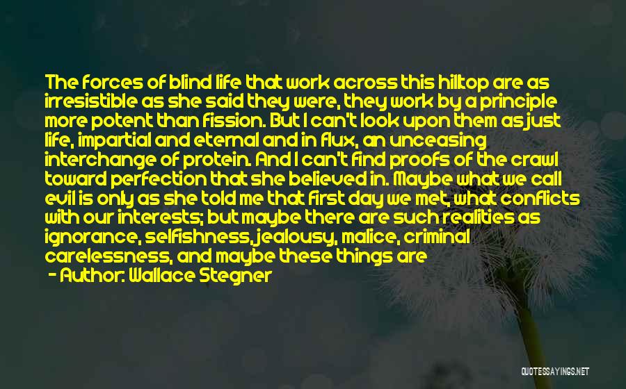 Wallace Stegner Quotes: The Forces Of Blind Life That Work Across This Hilltop Are As Irresistible As She Said They Were, They Work