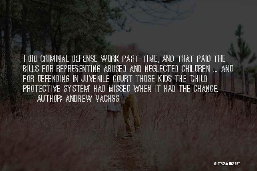 Andrew Vachss Quotes: I Did Criminal Defense Work Part-time, And That Paid The Bills For Representing Abused And Neglected Children ... And For