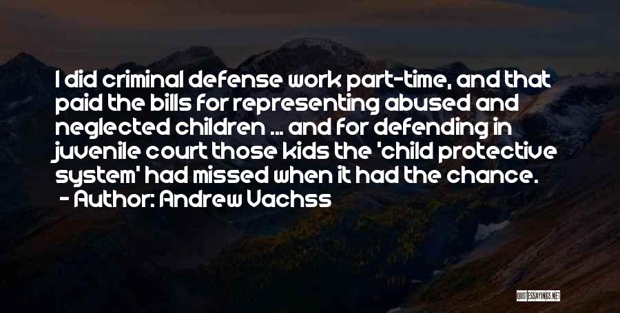 Andrew Vachss Quotes: I Did Criminal Defense Work Part-time, And That Paid The Bills For Representing Abused And Neglected Children ... And For