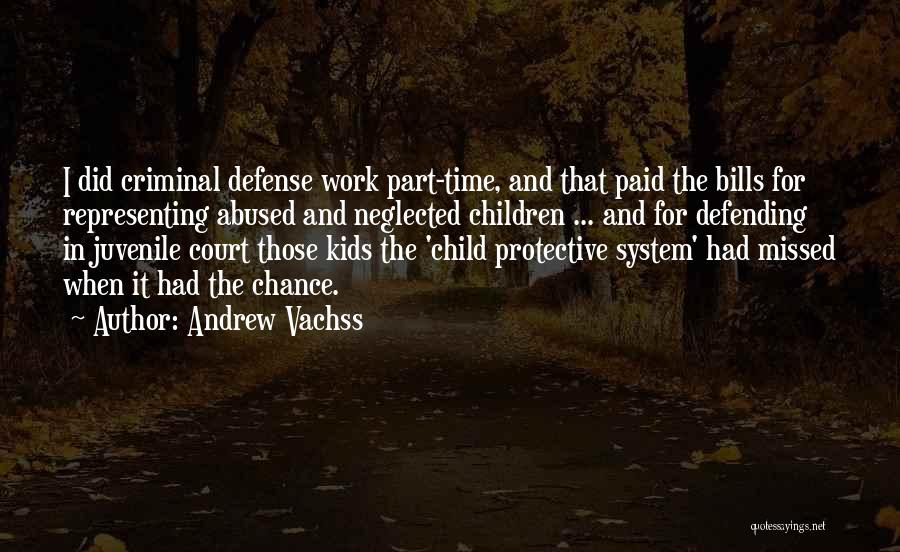 Andrew Vachss Quotes: I Did Criminal Defense Work Part-time, And That Paid The Bills For Representing Abused And Neglected Children ... And For