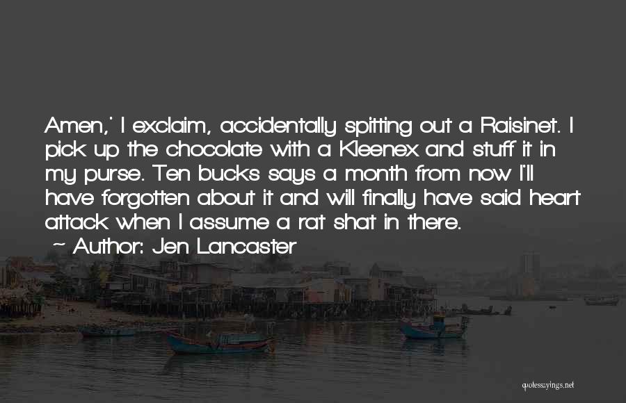 Jen Lancaster Quotes: Amen,' I Exclaim, Accidentally Spitting Out A Raisinet. I Pick Up The Chocolate With A Kleenex And Stuff It In