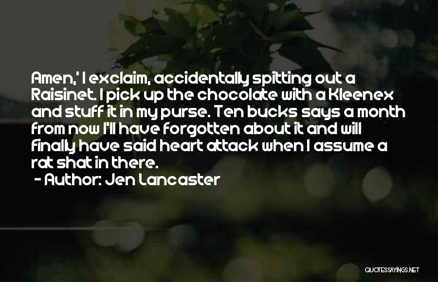 Jen Lancaster Quotes: Amen,' I Exclaim, Accidentally Spitting Out A Raisinet. I Pick Up The Chocolate With A Kleenex And Stuff It In