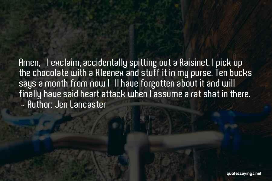 Jen Lancaster Quotes: Amen,' I Exclaim, Accidentally Spitting Out A Raisinet. I Pick Up The Chocolate With A Kleenex And Stuff It In
