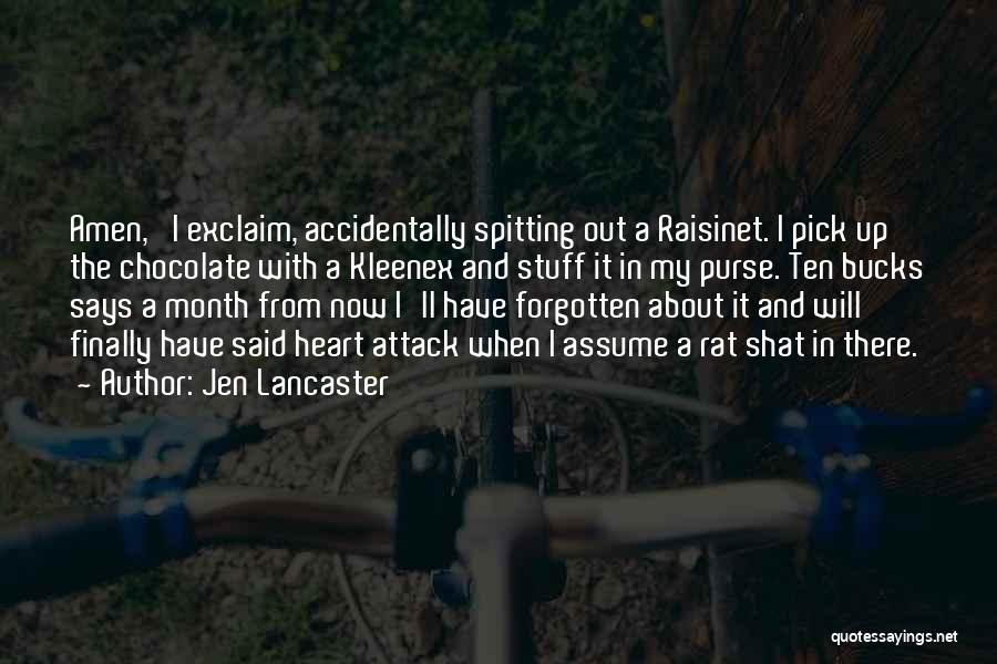 Jen Lancaster Quotes: Amen,' I Exclaim, Accidentally Spitting Out A Raisinet. I Pick Up The Chocolate With A Kleenex And Stuff It In