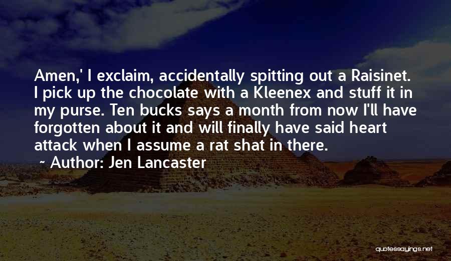 Jen Lancaster Quotes: Amen,' I Exclaim, Accidentally Spitting Out A Raisinet. I Pick Up The Chocolate With A Kleenex And Stuff It In