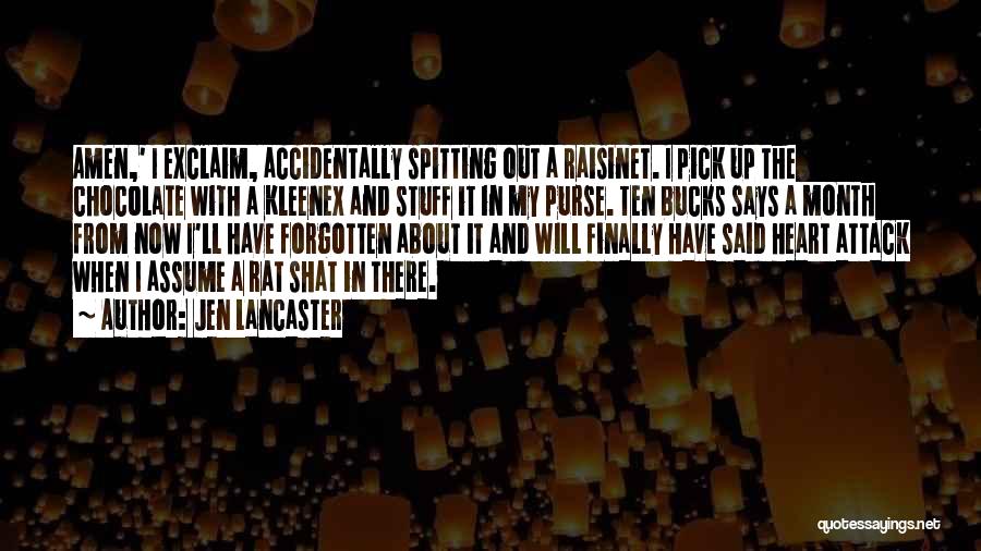 Jen Lancaster Quotes: Amen,' I Exclaim, Accidentally Spitting Out A Raisinet. I Pick Up The Chocolate With A Kleenex And Stuff It In