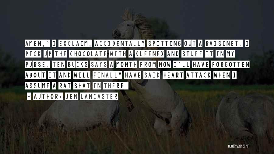 Jen Lancaster Quotes: Amen,' I Exclaim, Accidentally Spitting Out A Raisinet. I Pick Up The Chocolate With A Kleenex And Stuff It In