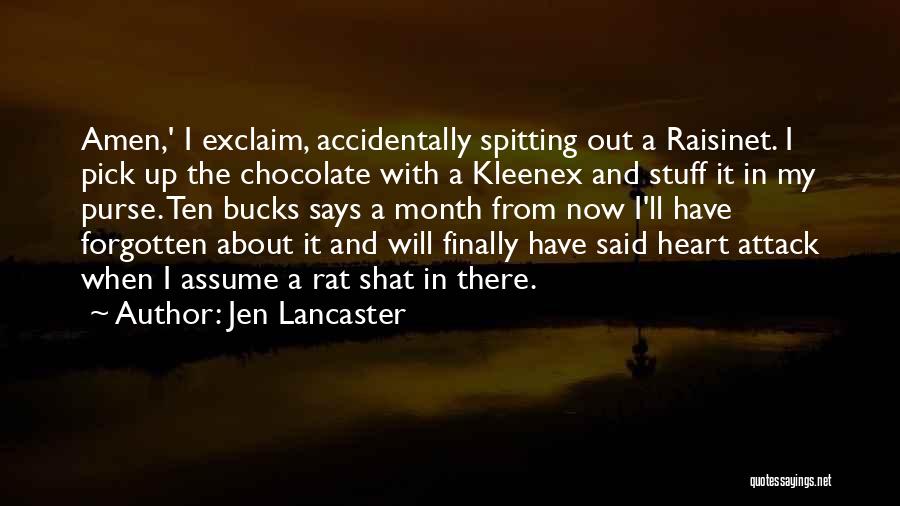 Jen Lancaster Quotes: Amen,' I Exclaim, Accidentally Spitting Out A Raisinet. I Pick Up The Chocolate With A Kleenex And Stuff It In