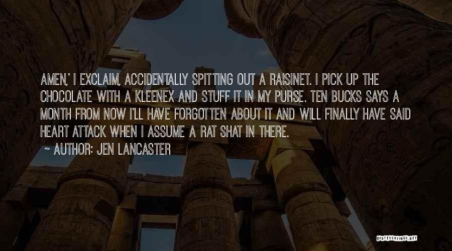 Jen Lancaster Quotes: Amen,' I Exclaim, Accidentally Spitting Out A Raisinet. I Pick Up The Chocolate With A Kleenex And Stuff It In