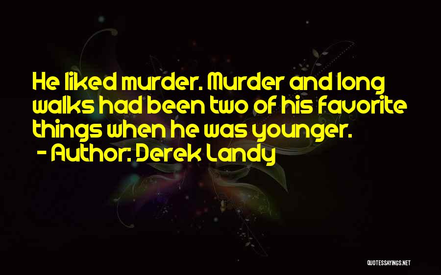Derek Landy Quotes: He Liked Murder. Murder And Long Walks Had Been Two Of His Favorite Things When He Was Younger.