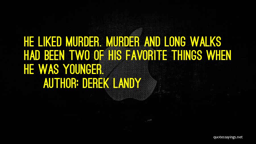 Derek Landy Quotes: He Liked Murder. Murder And Long Walks Had Been Two Of His Favorite Things When He Was Younger.