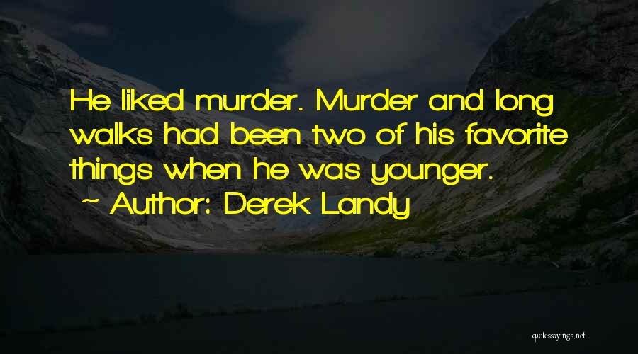 Derek Landy Quotes: He Liked Murder. Murder And Long Walks Had Been Two Of His Favorite Things When He Was Younger.
