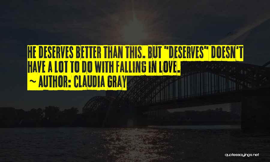 Claudia Gray Quotes: He Deserves Better Than This. But Deserves Doesn't Have A Lot To Do With Falling In Love.