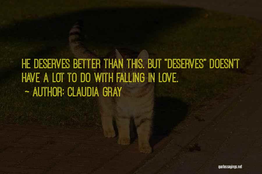 Claudia Gray Quotes: He Deserves Better Than This. But Deserves Doesn't Have A Lot To Do With Falling In Love.