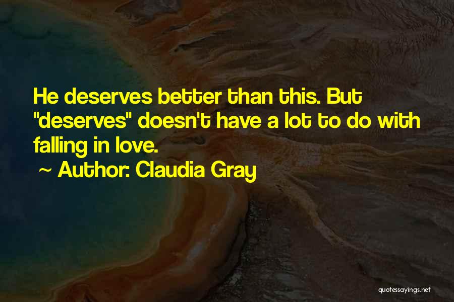 Claudia Gray Quotes: He Deserves Better Than This. But Deserves Doesn't Have A Lot To Do With Falling In Love.