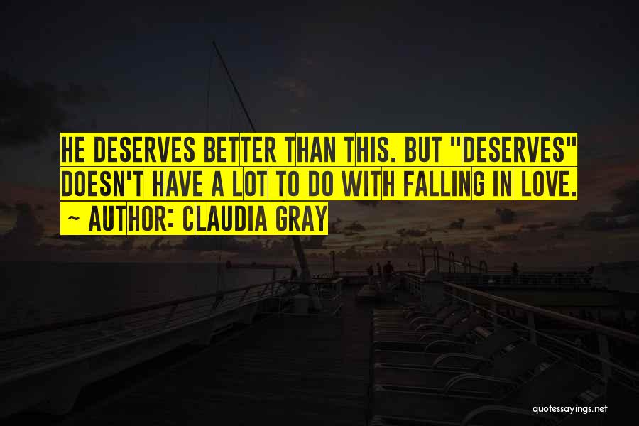 Claudia Gray Quotes: He Deserves Better Than This. But Deserves Doesn't Have A Lot To Do With Falling In Love.