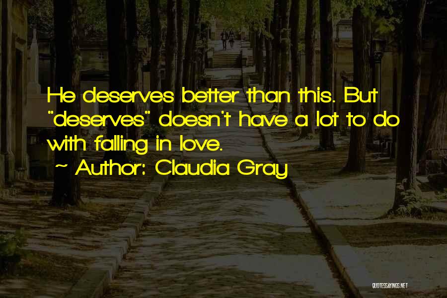 Claudia Gray Quotes: He Deserves Better Than This. But Deserves Doesn't Have A Lot To Do With Falling In Love.