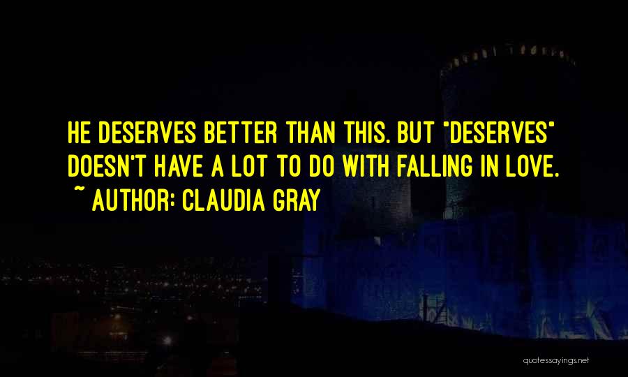 Claudia Gray Quotes: He Deserves Better Than This. But Deserves Doesn't Have A Lot To Do With Falling In Love.