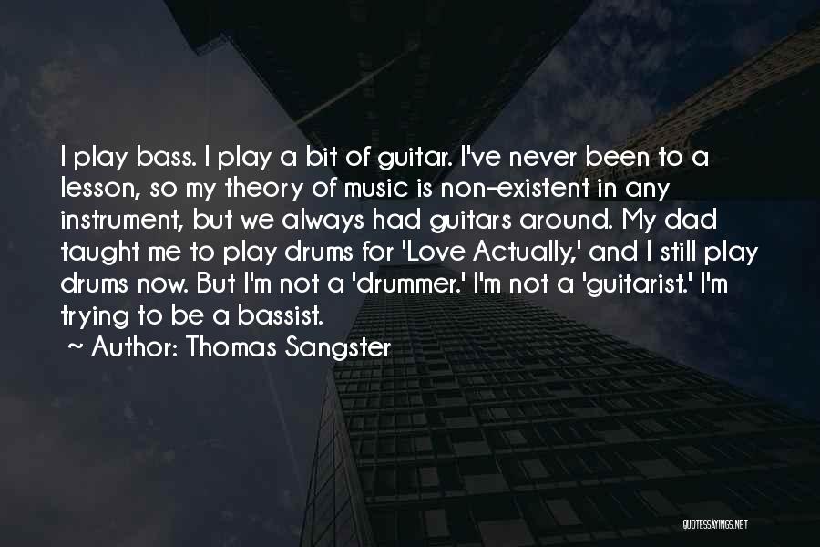 Thomas Sangster Quotes: I Play Bass. I Play A Bit Of Guitar. I've Never Been To A Lesson, So My Theory Of Music