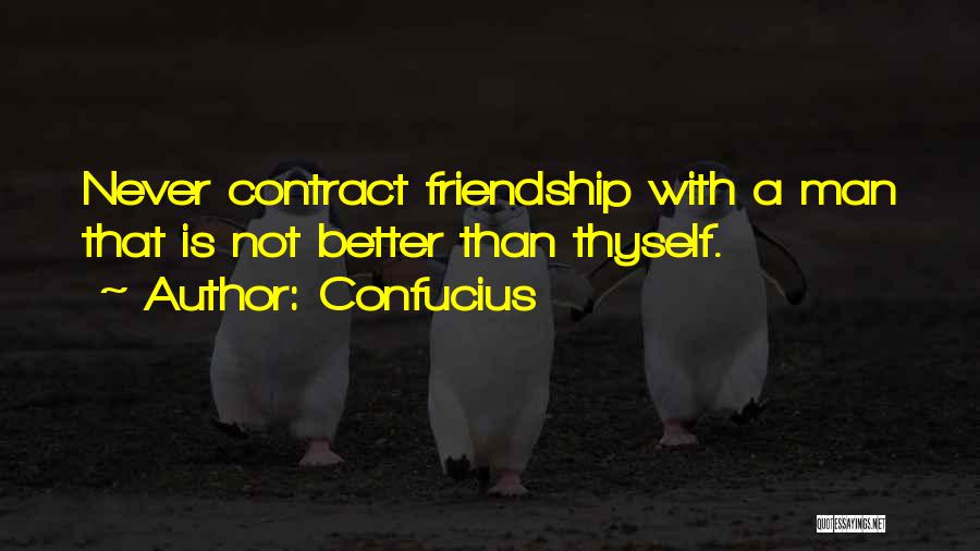 Confucius Quotes: Never Contract Friendship With A Man That Is Not Better Than Thyself.