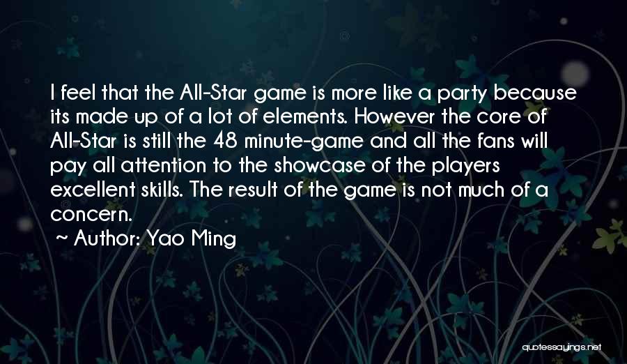 Yao Ming Quotes: I Feel That The All-star Game Is More Like A Party Because Its Made Up Of A Lot Of Elements.