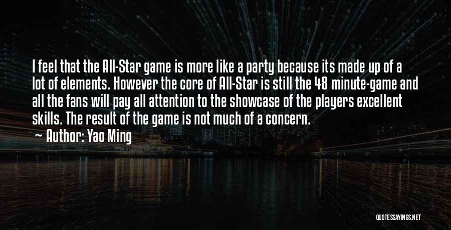 Yao Ming Quotes: I Feel That The All-star Game Is More Like A Party Because Its Made Up Of A Lot Of Elements.