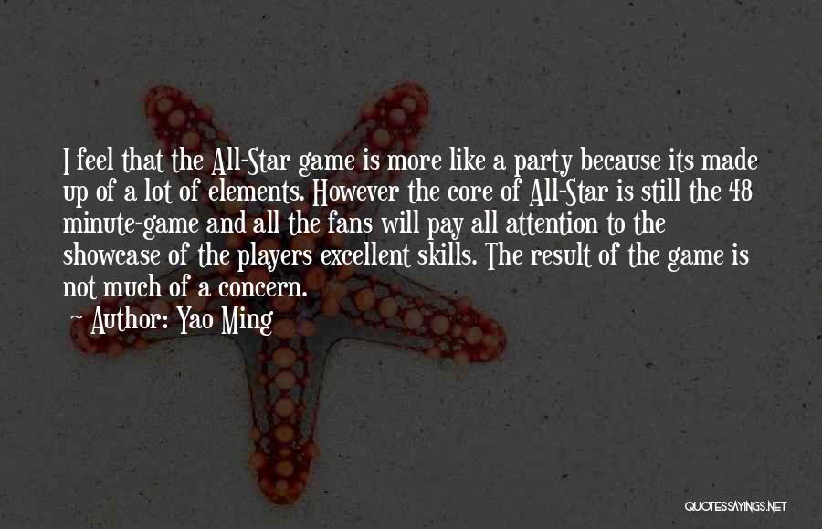 Yao Ming Quotes: I Feel That The All-star Game Is More Like A Party Because Its Made Up Of A Lot Of Elements.