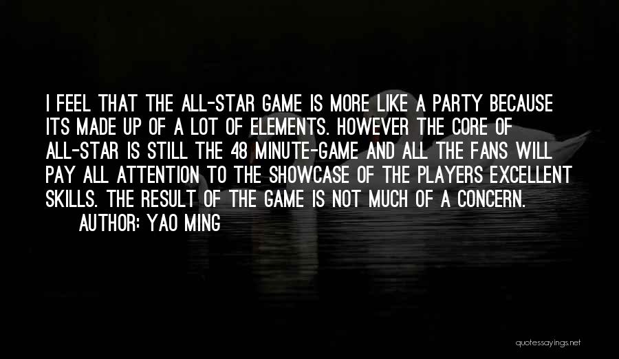 Yao Ming Quotes: I Feel That The All-star Game Is More Like A Party Because Its Made Up Of A Lot Of Elements.