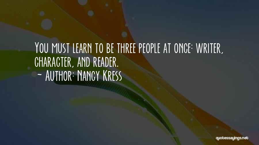 Nancy Kress Quotes: You Must Learn To Be Three People At Once: Writer, Character, And Reader.