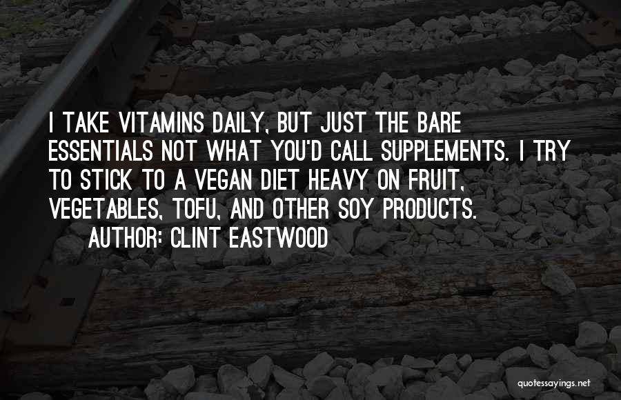 Clint Eastwood Quotes: I Take Vitamins Daily, But Just The Bare Essentials Not What You'd Call Supplements. I Try To Stick To A